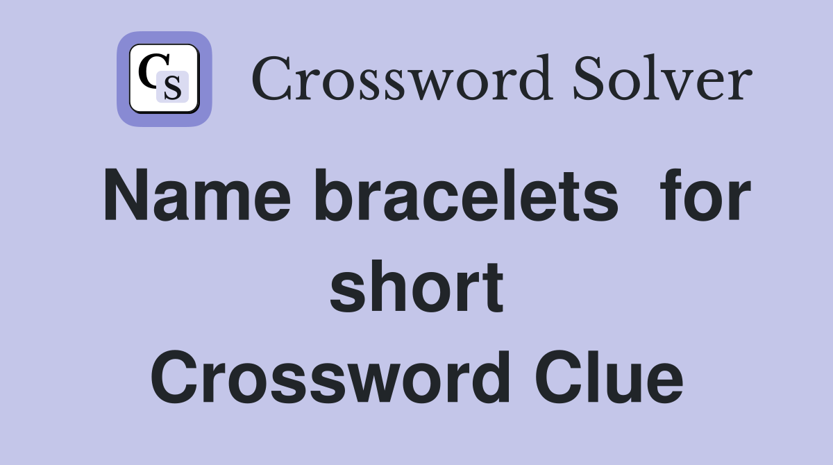 Name bracelets  for short Crossword Clue