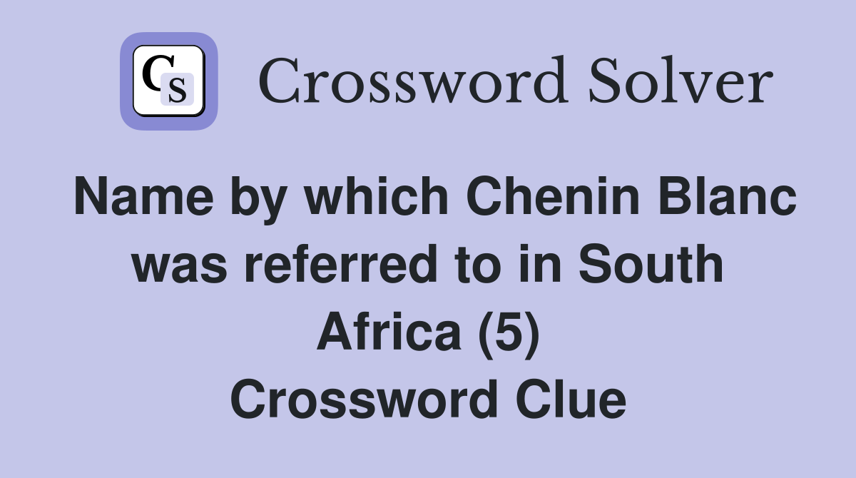 Name by which Chenin Blanc was referred to in South Africa (5) Crossword Clue
