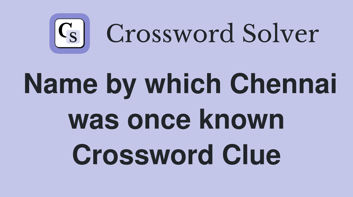 Name by which Chennai was once known Crossword Clue
