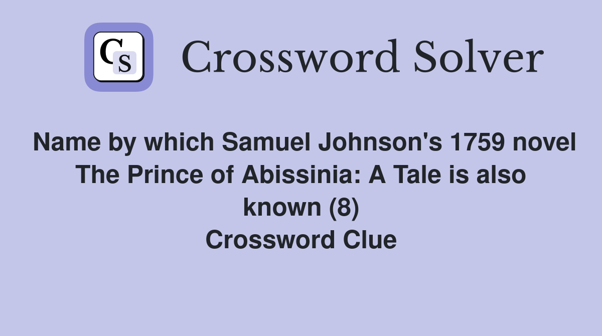 Name by which Samuel Johnson's 1759 novel The Prince of Abissinia: A Tale is also known (8) Crossword Clue