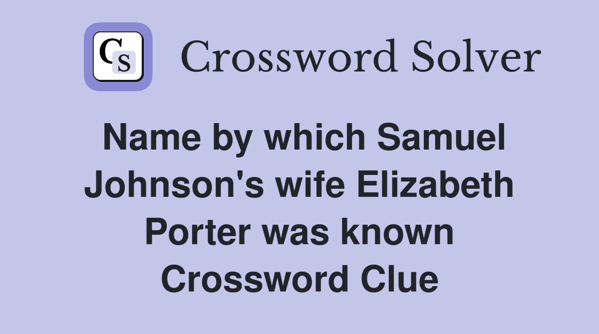 Name by which Samuel Johnson's wife Elizabeth Porter was known Crossword Clue