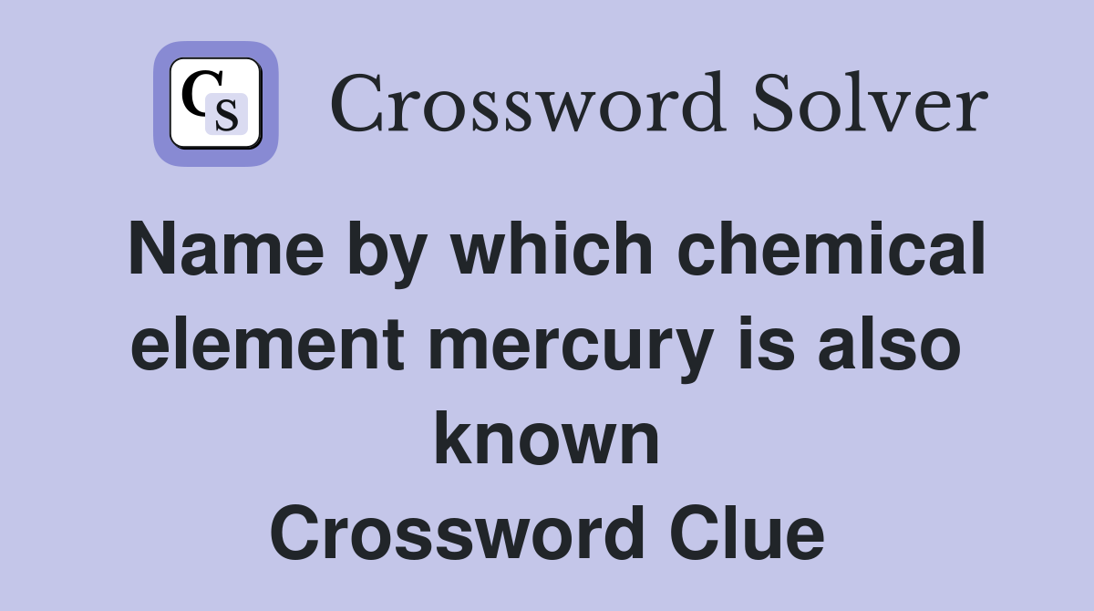 Name by which chemical element mercury is also known Crossword Clue