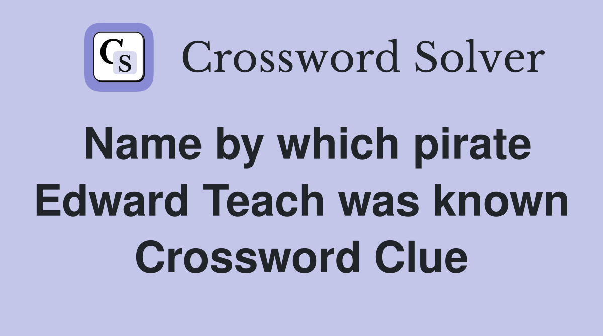 Name by which pirate Edward Teach was known Crossword Clue