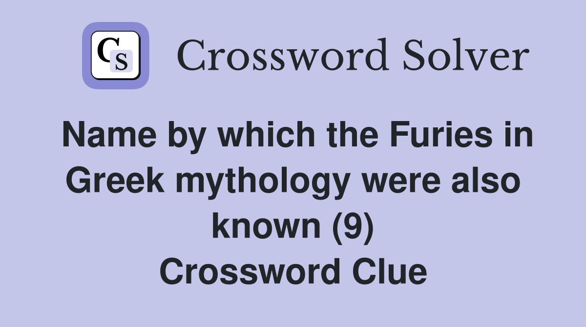 Name by which the Furies in Greek mythology were also known (9) Crossword Clue