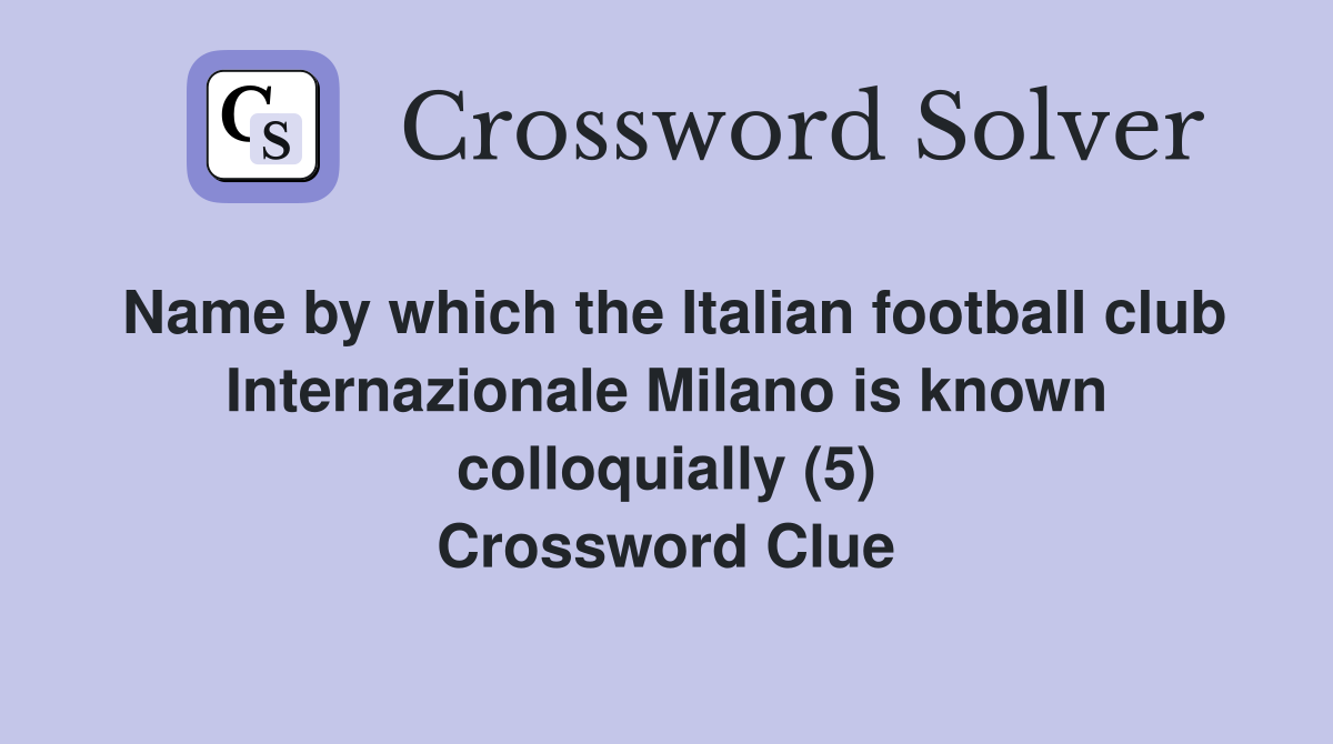 Name by which the Italian football club Internazionale Milano is known colloquially (5) Crossword Clue