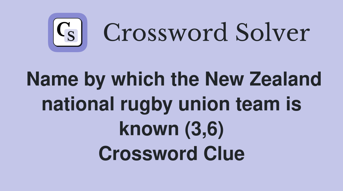 Name by which the New Zealand national rugby union team is known (3,6) Crossword Clue