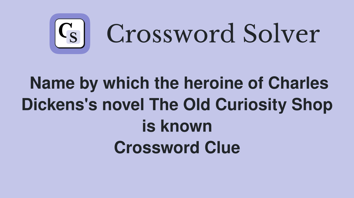 Name by which the heroine of Charles Dickens's novel The Old Curiosity Shop is known Crossword Clue