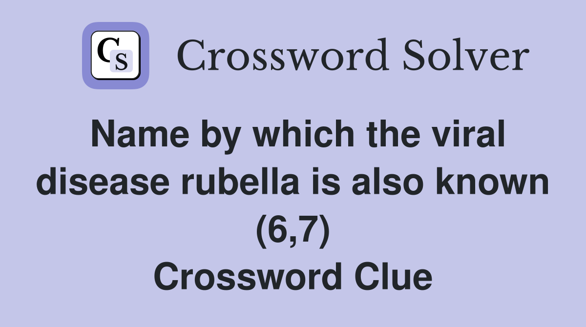 Name by which the viral disease rubella is also known (6,7) Crossword Clue