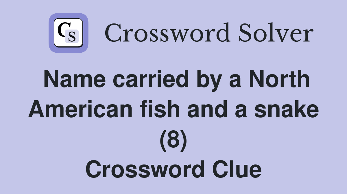 Name carried by a North American fish and a snake (8) Crossword Clue