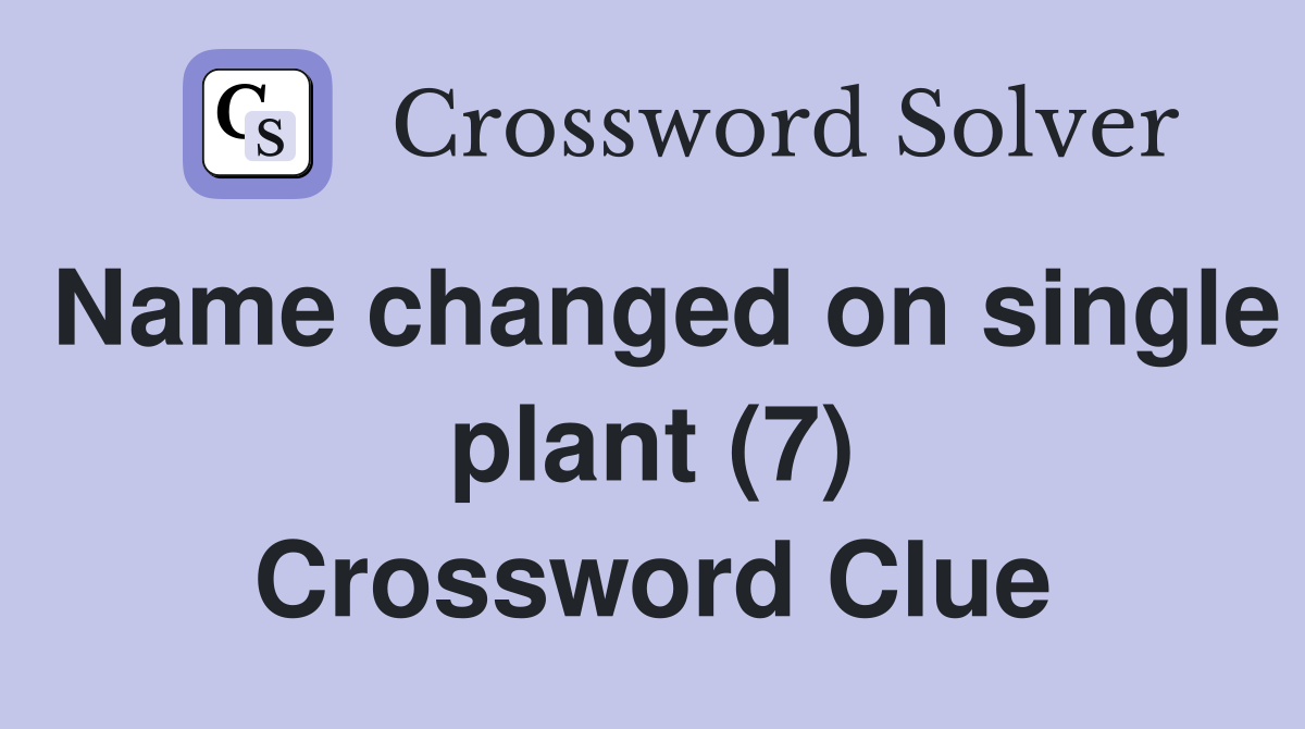 Name changed on single plant (7) Crossword Clue