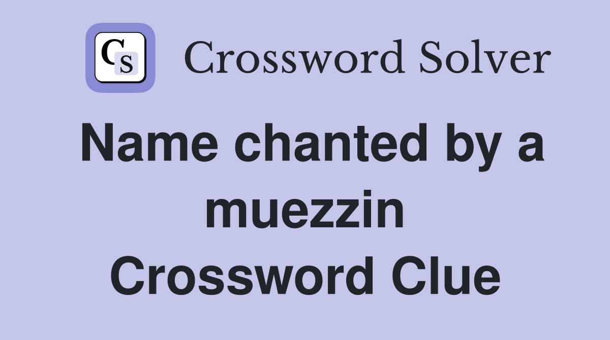 Name chanted by a muezzin Crossword Clue