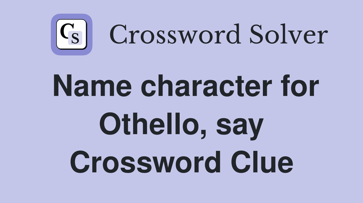 Name character for Othello, say Crossword Clue