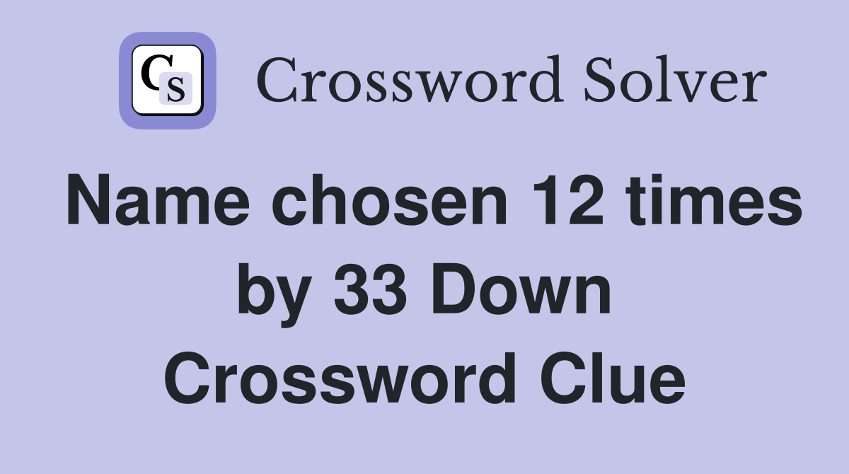 Name chosen 12 times by 33 Down Crossword Clue