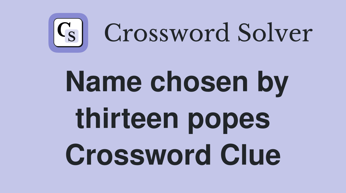 Name chosen by thirteen popes Crossword Clue