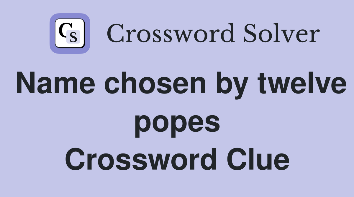 Name chosen by twelve popes Crossword Clue