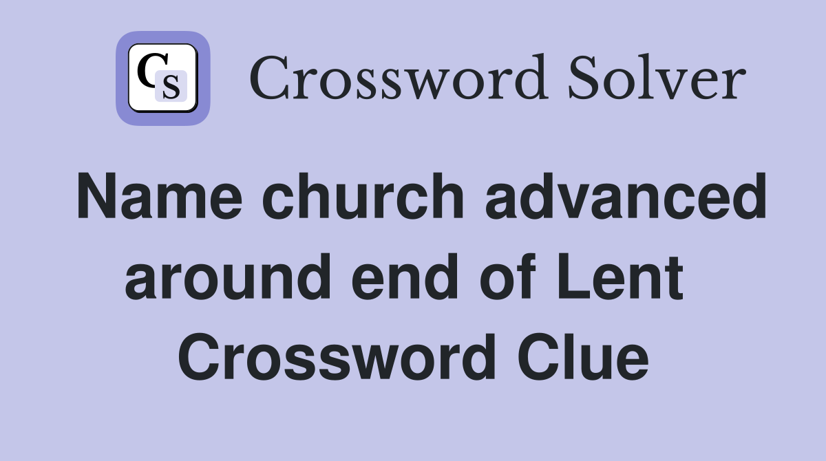 Name church advanced around end of Lent  Crossword Clue