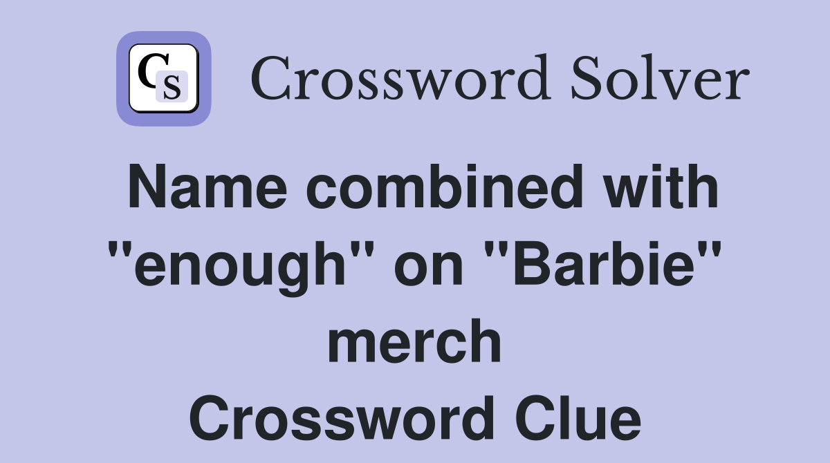 Name combined with "enough" on "Barbie" merch Crossword Clue