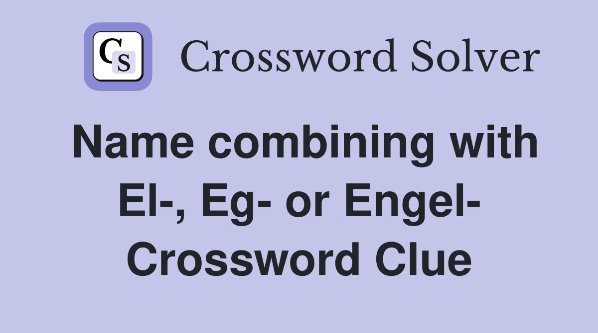 Name combining with El-, Eg- or Engel- Crossword Clue