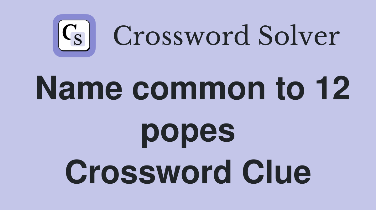 Name common to 12 popes Crossword Clue