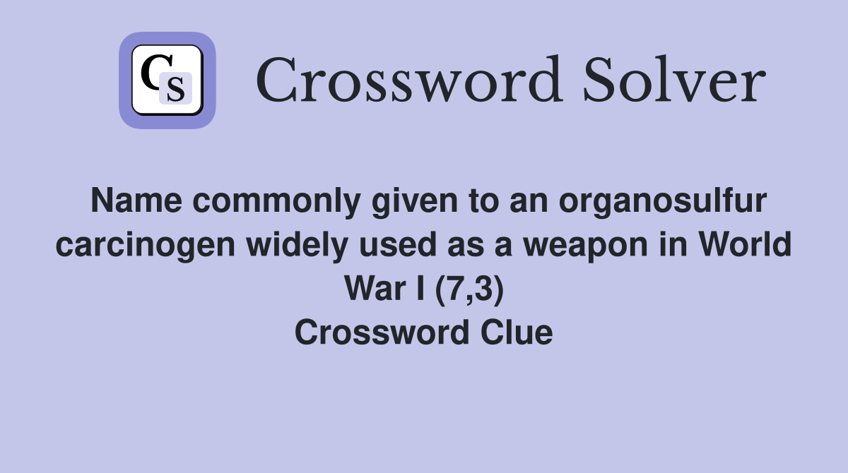 Name commonly given to an organosulfur carcinogen widely used as a weapon in World War I (7,3) Crossword Clue