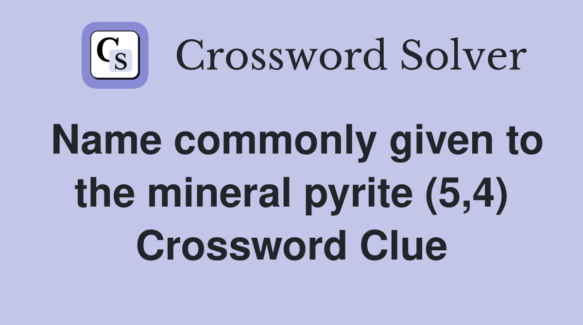 Name commonly given to the mineral pyrite (5,4) Crossword Clue