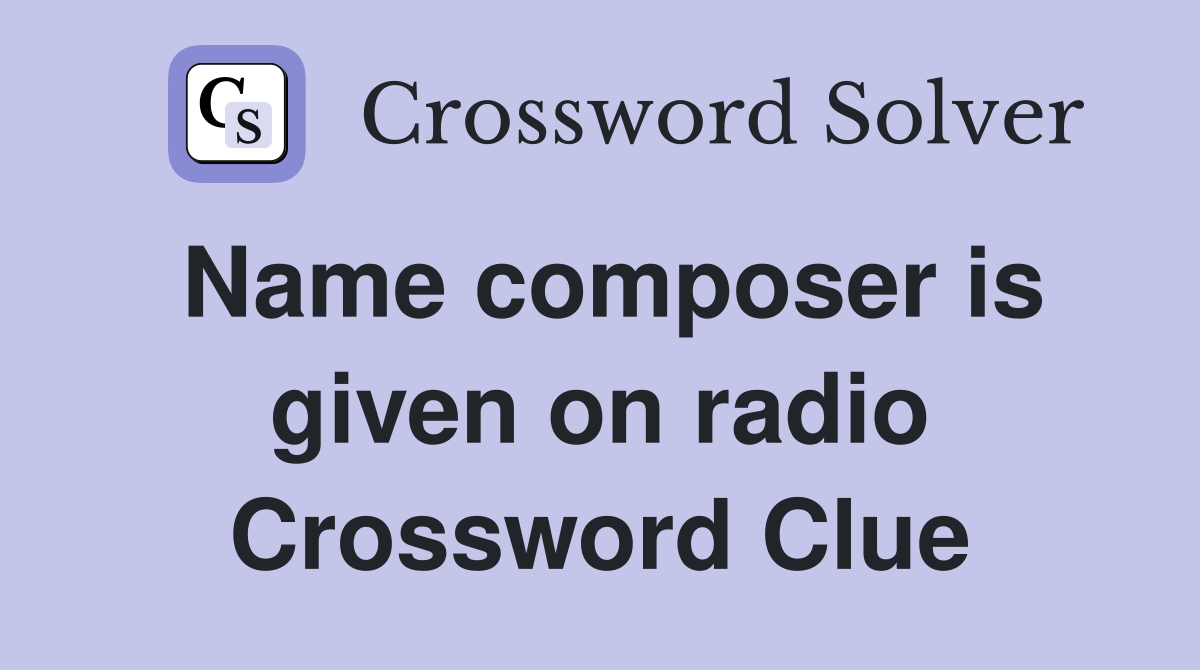 Name composer is given on radio Crossword Clue
