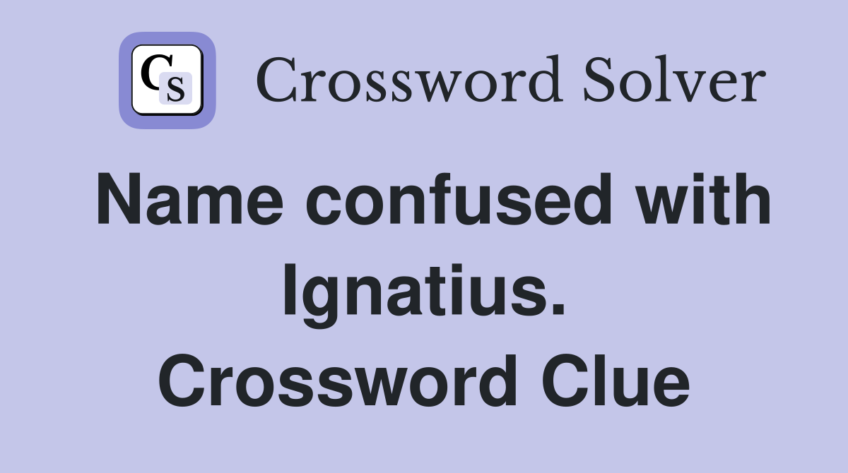 Name confused with Ignatius. Crossword Clue