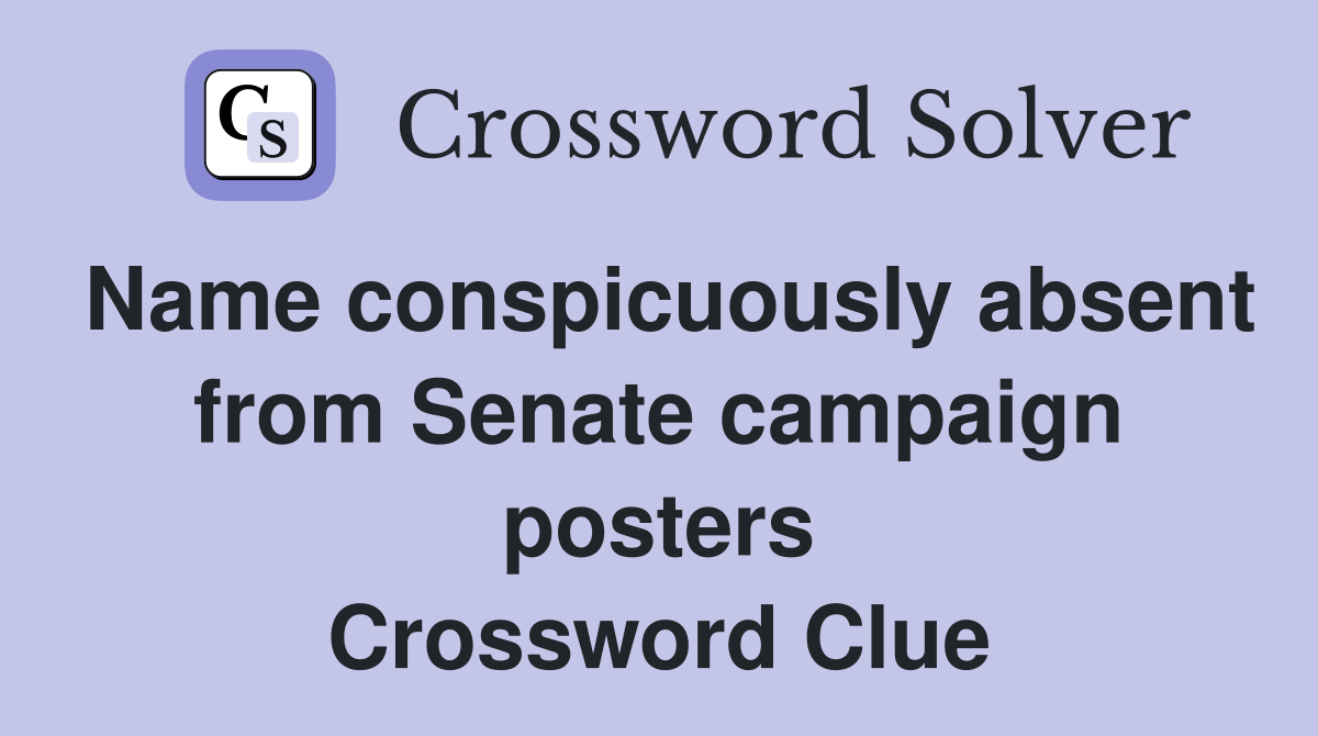 Name conspicuously absent from Senate campaign posters Crossword Clue
