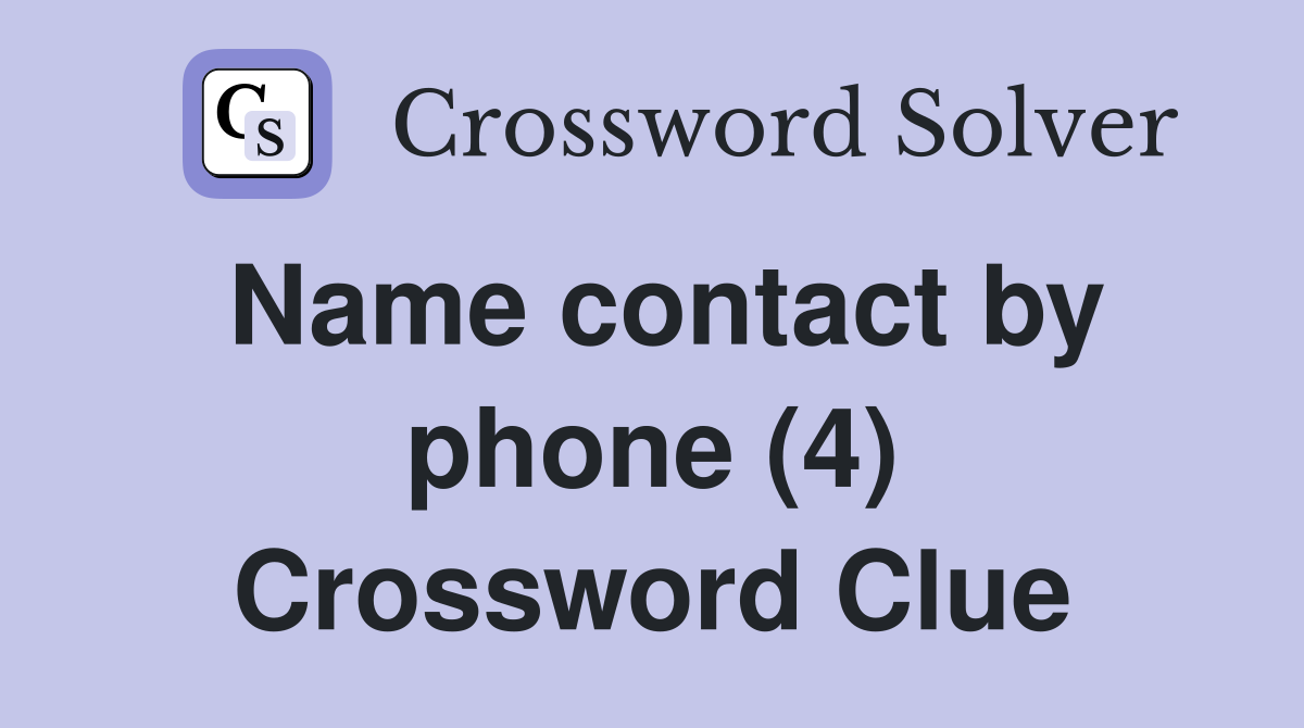 Name contact by phone (4) Crossword Clue