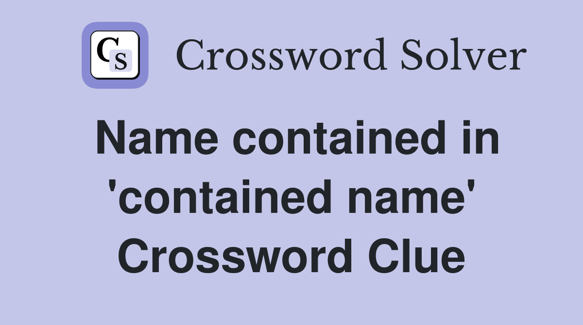 Name contained in 'contained name' Crossword Clue