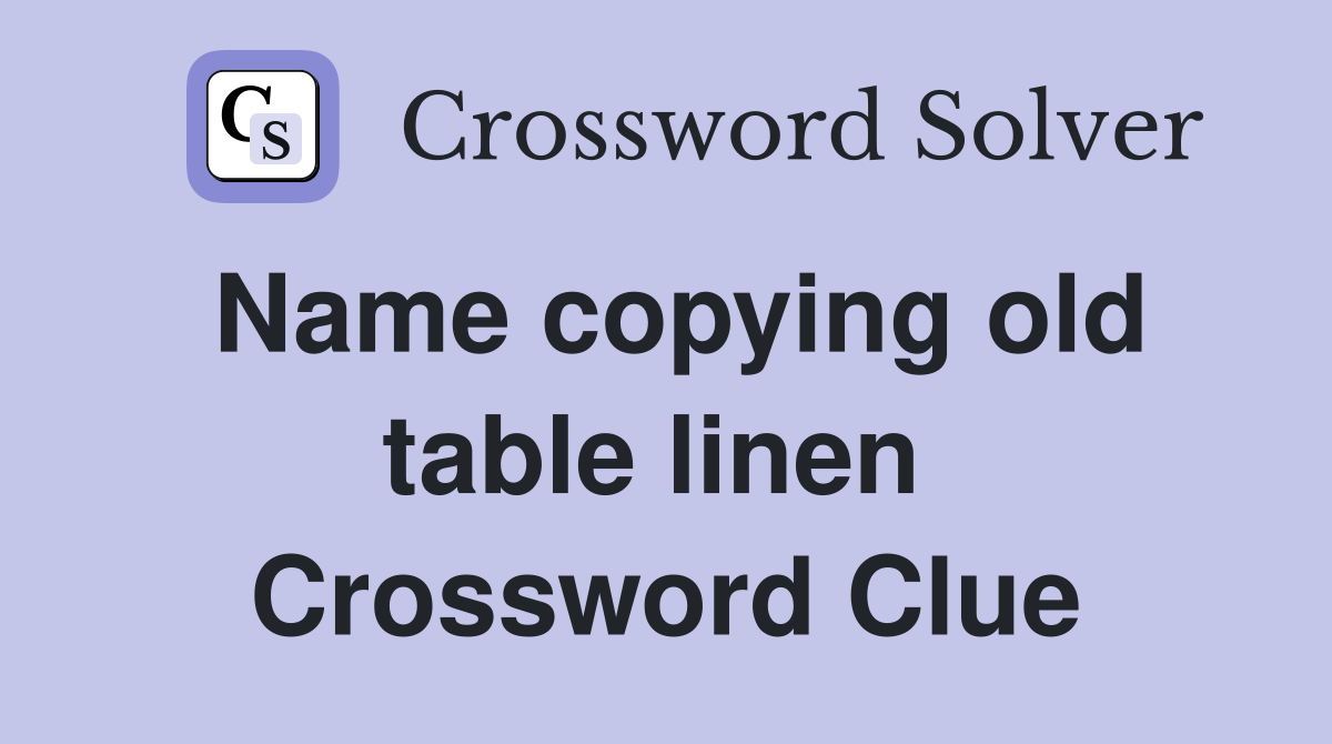 Name copying old table linen  Crossword Clue