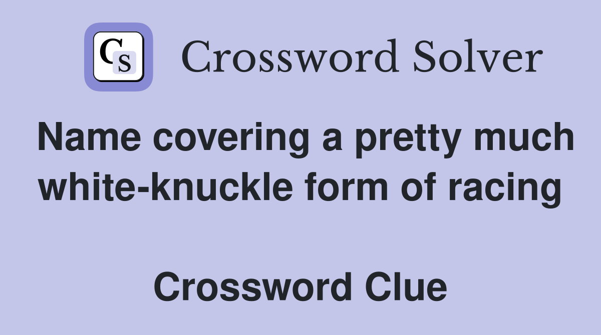 Name covering a pretty much white-knuckle form of racing  Crossword Clue