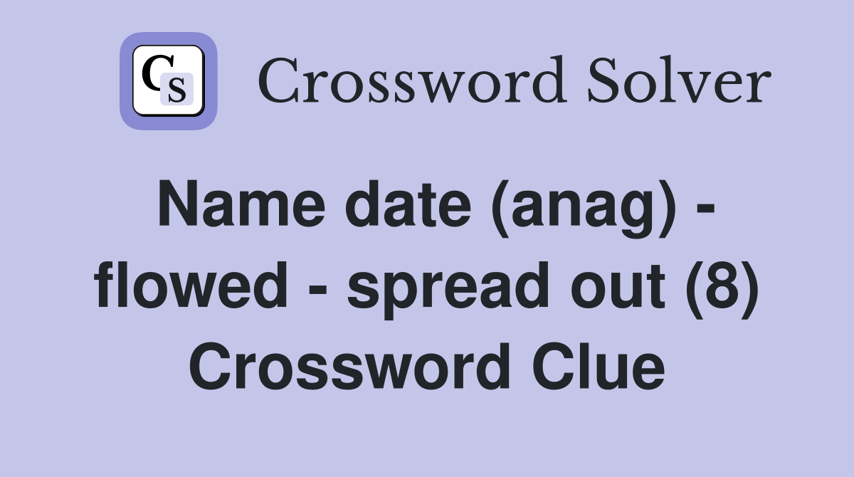 Name date (anag) - flowed - spread out (8) Crossword Clue