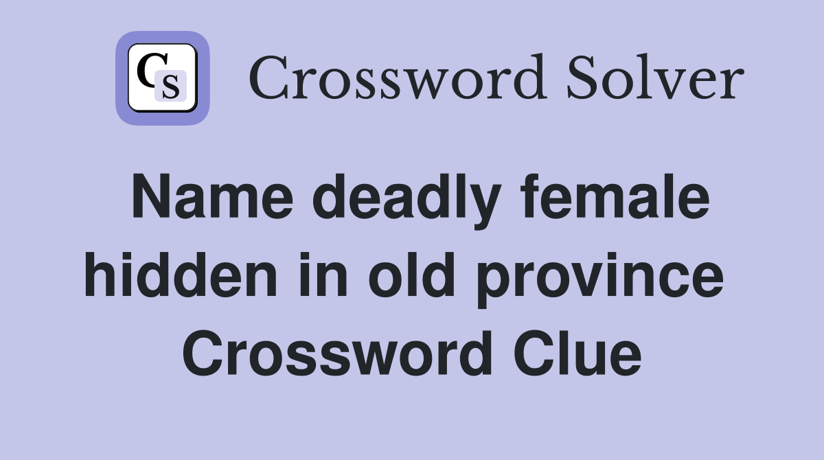 Name deadly female hidden in old province  Crossword Clue
