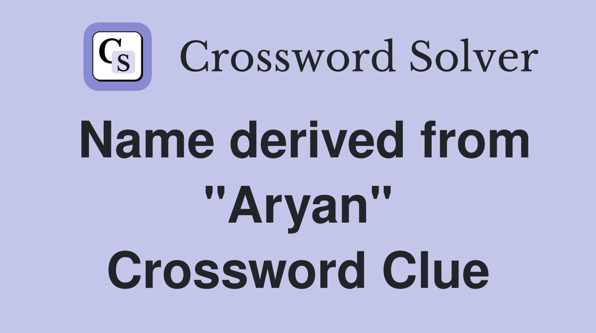 Name derived from "Aryan" Crossword Clue