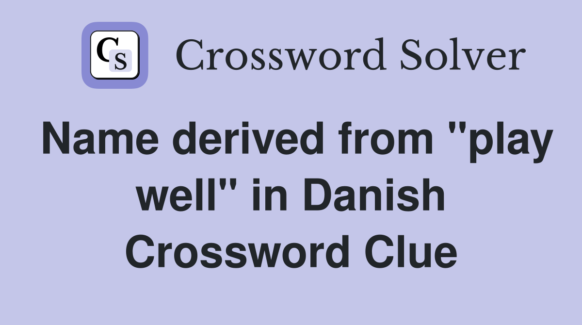 Name derived from "play well" in Danish Crossword Clue