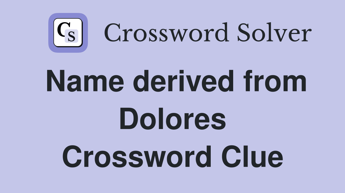 Name derived from Dolores Crossword Clue