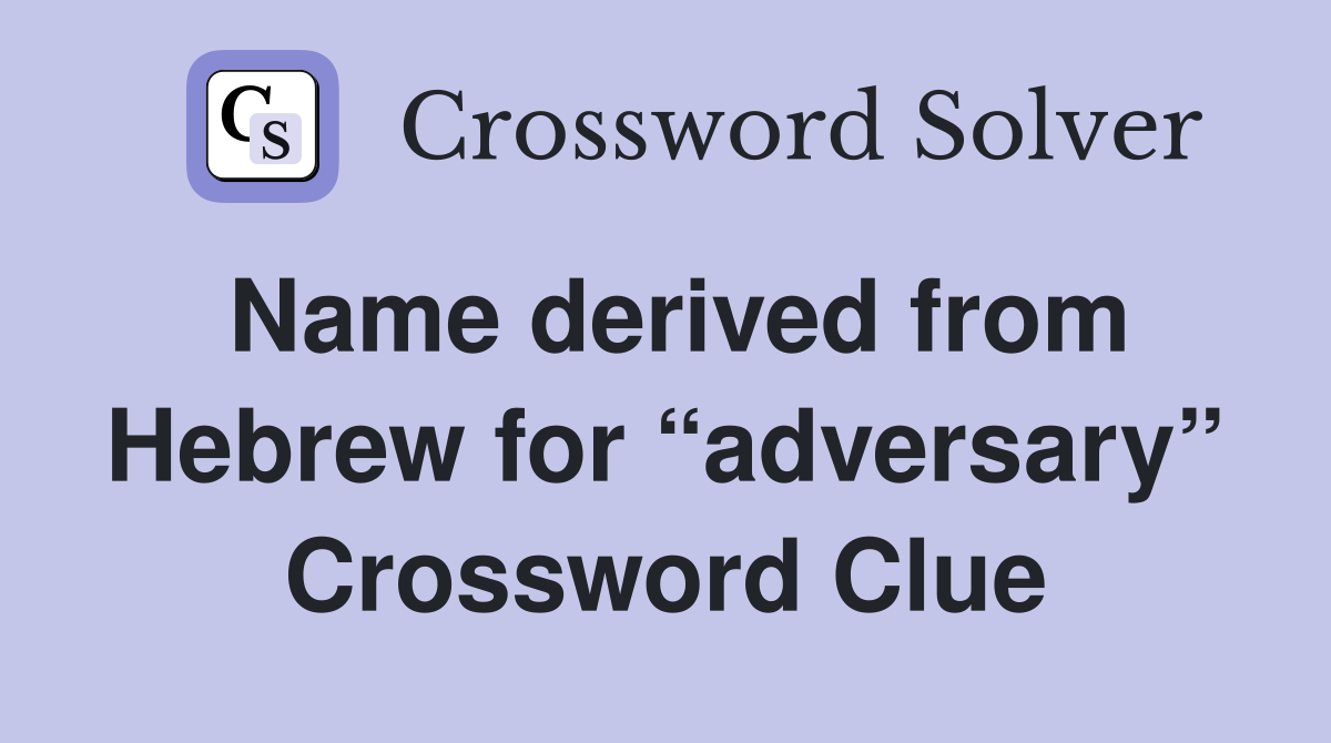 Name derived from Hebrew for “adversary” Crossword Clue