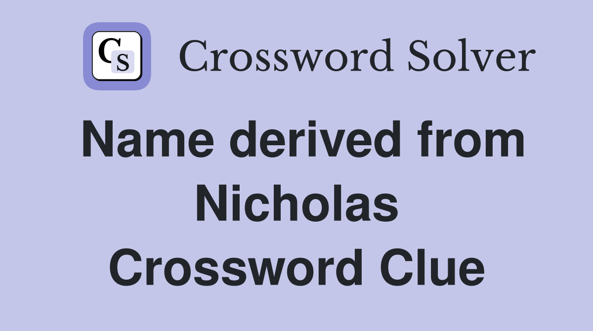 Name derived from Nicholas Crossword Clue