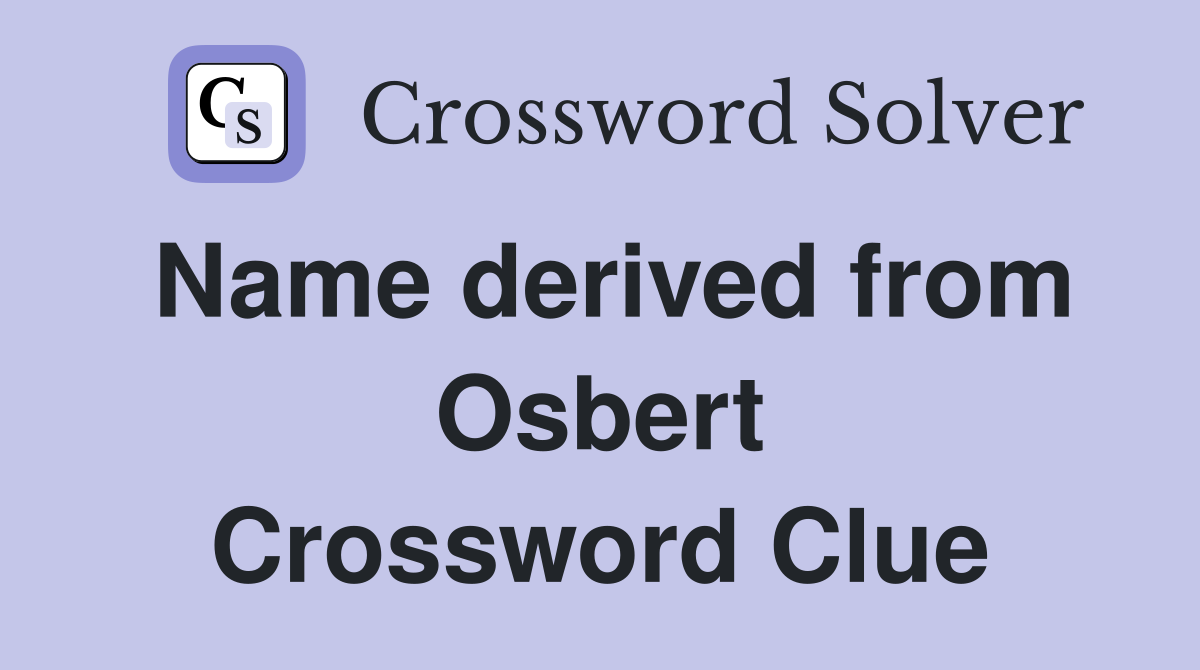 Name derived from Osbert Crossword Clue
