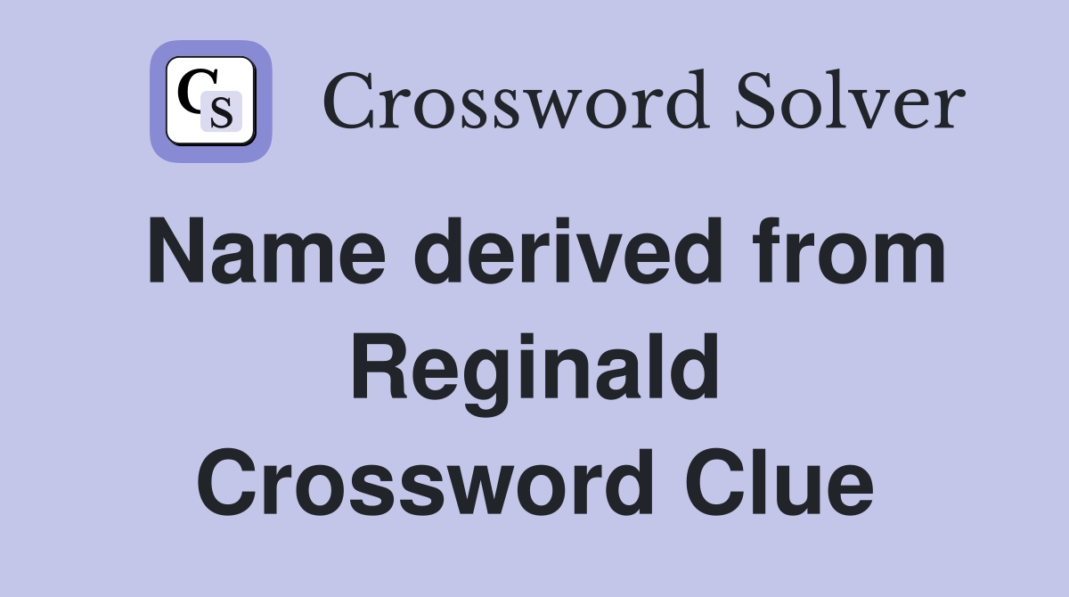 Name derived from Reginald Crossword Clue