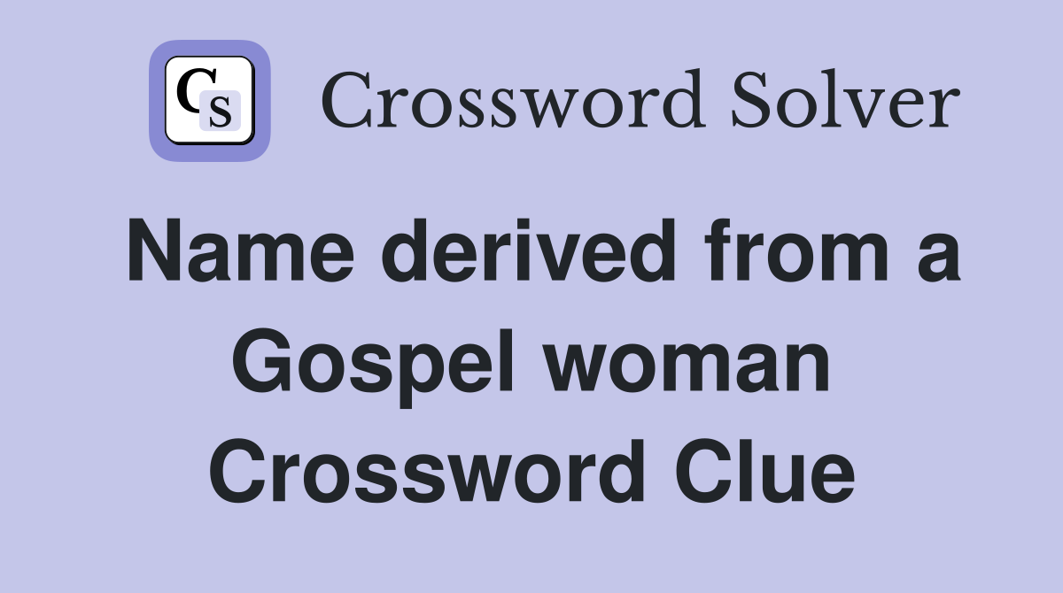 Name derived from a Gospel woman Crossword Clue