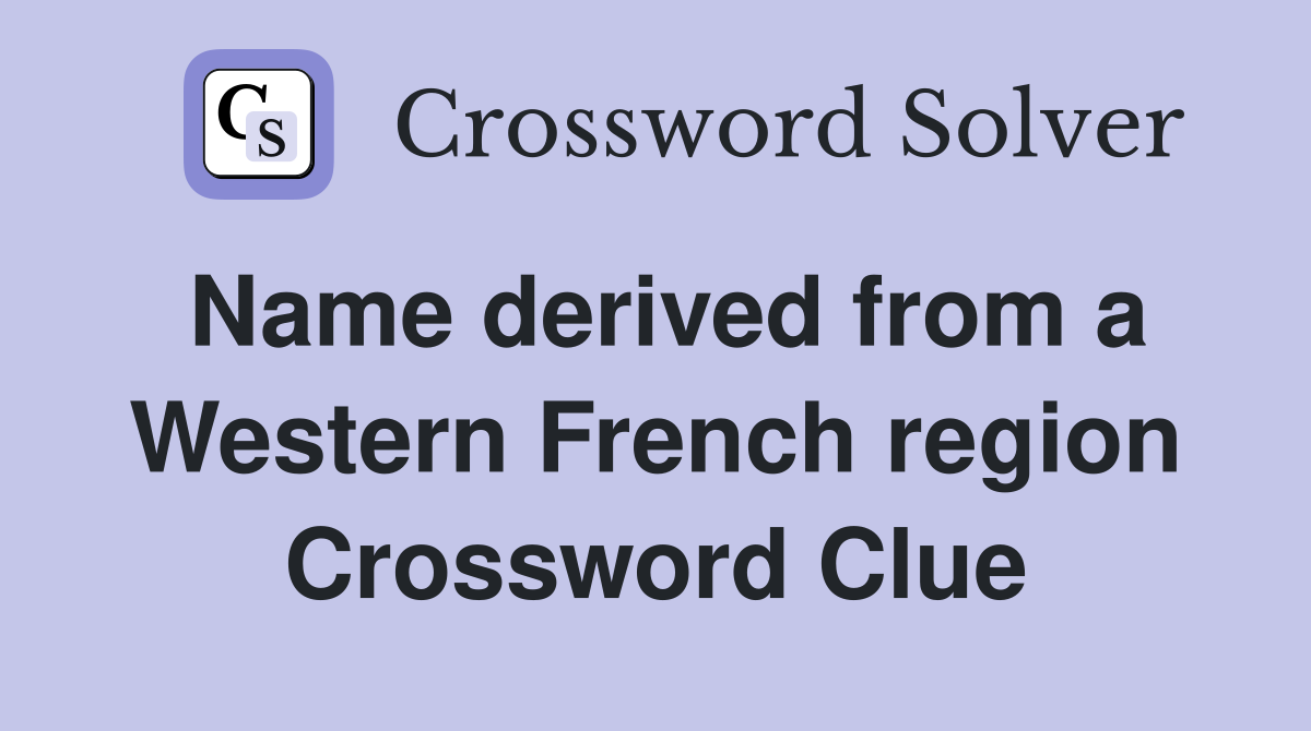 Name derived from a Western French region Crossword Clue