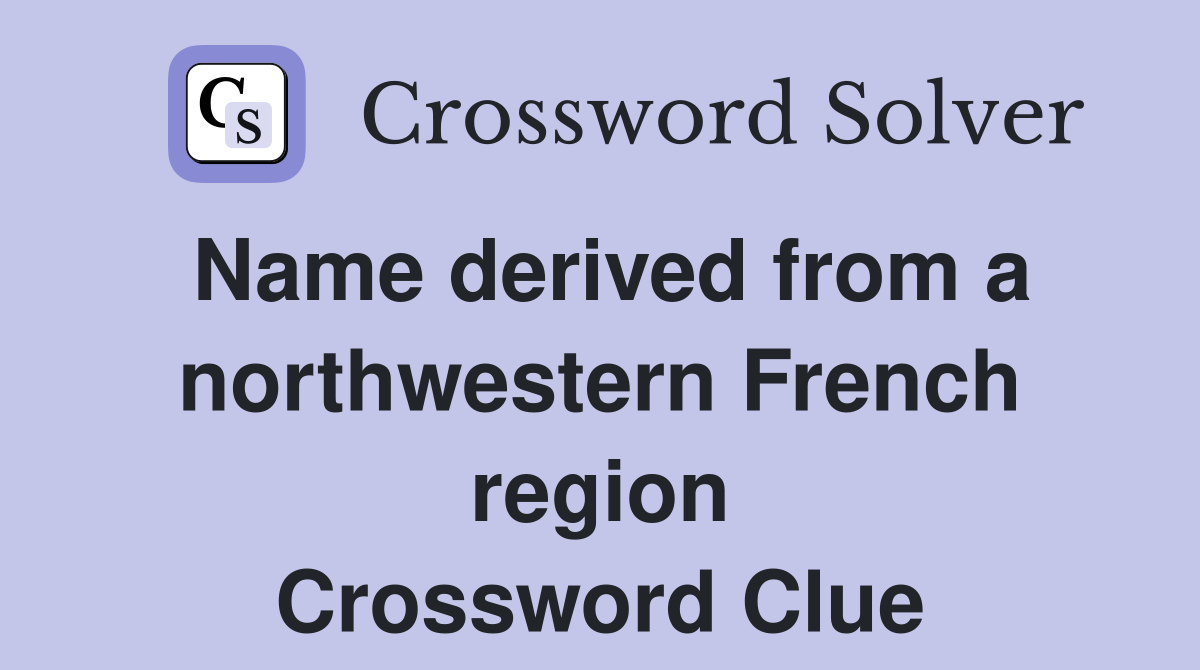 Name derived from a northwestern French region Crossword Clue