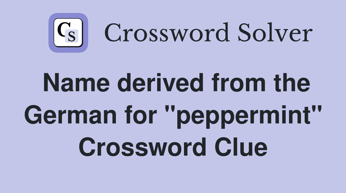 Name derived from the German for "peppermint" Crossword Clue