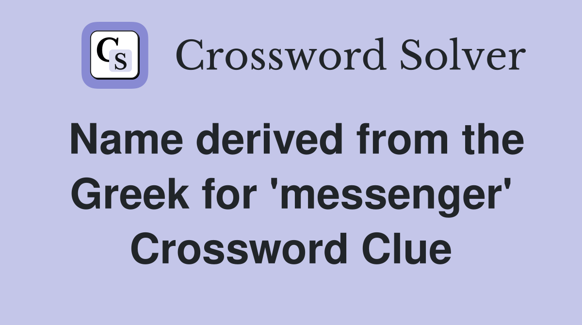 Name derived from the Greek for 'messenger' Crossword Clue
