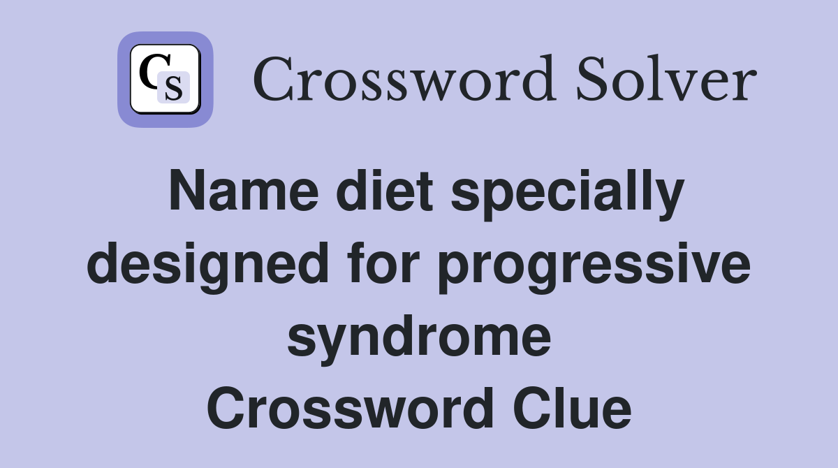 Name diet specially designed for progressive syndrome Crossword Clue