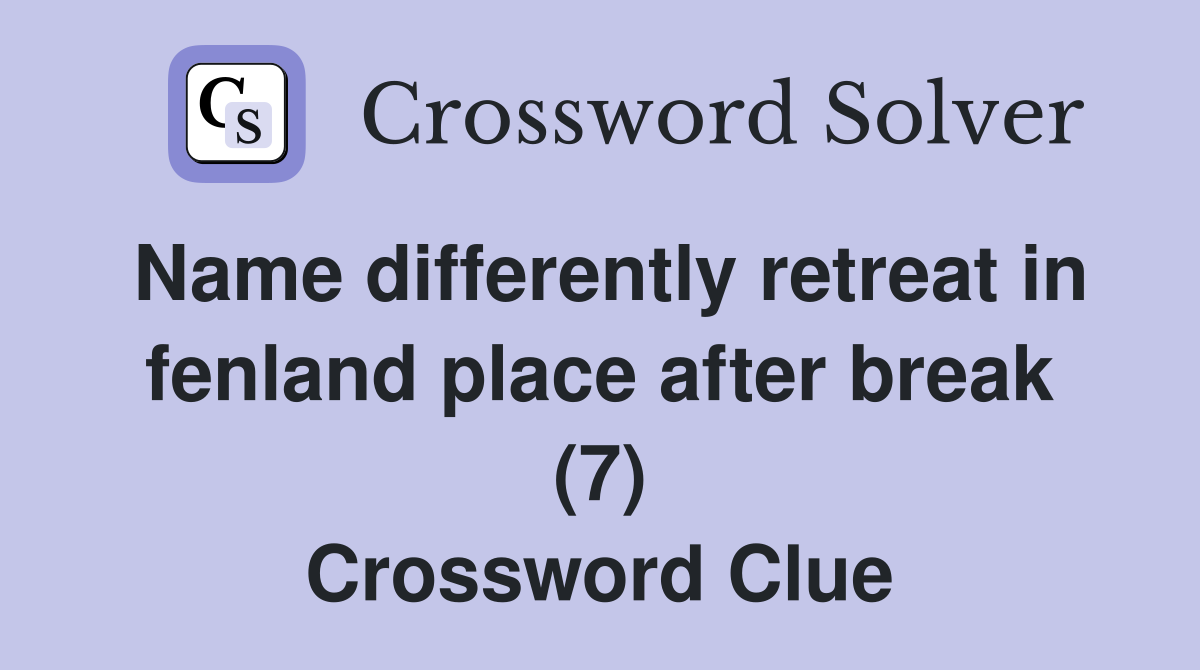 Name differently retreat in fenland place after break (7) Crossword Clue