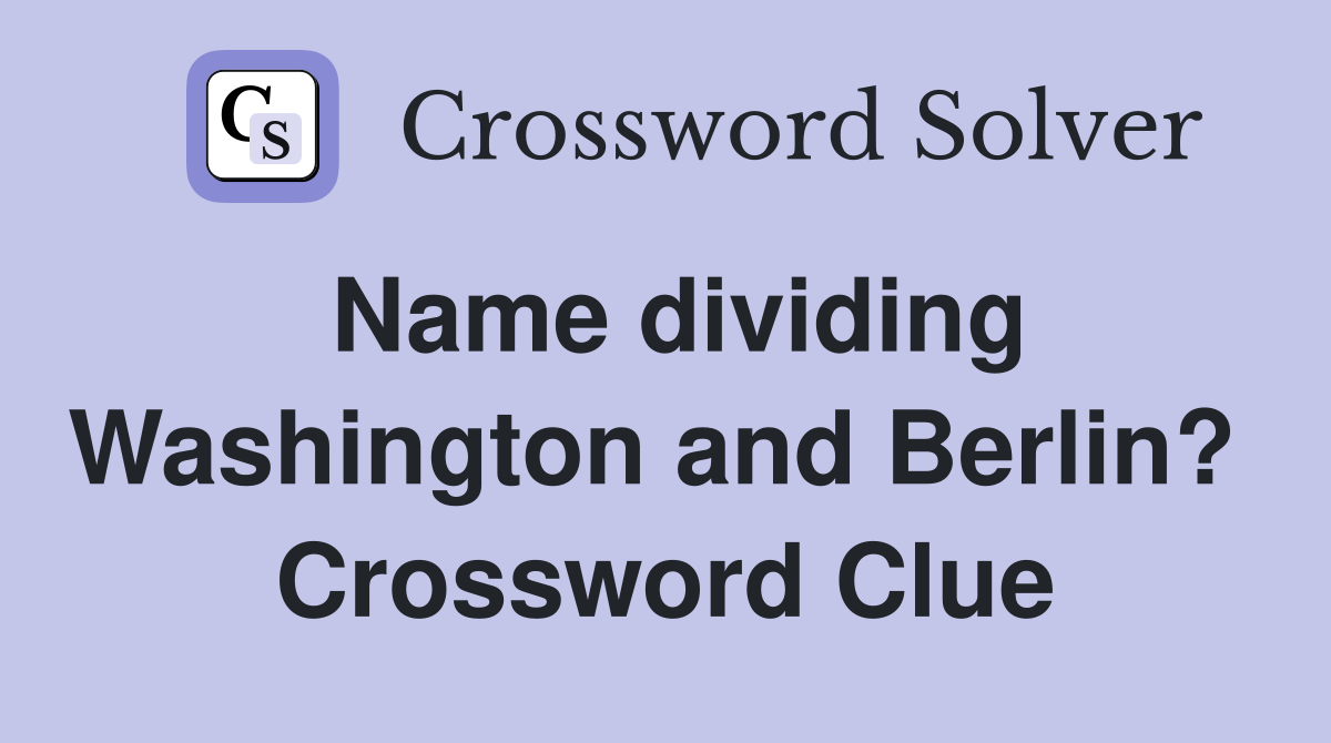 Name dividing Washington and Berlin?  Crossword Clue