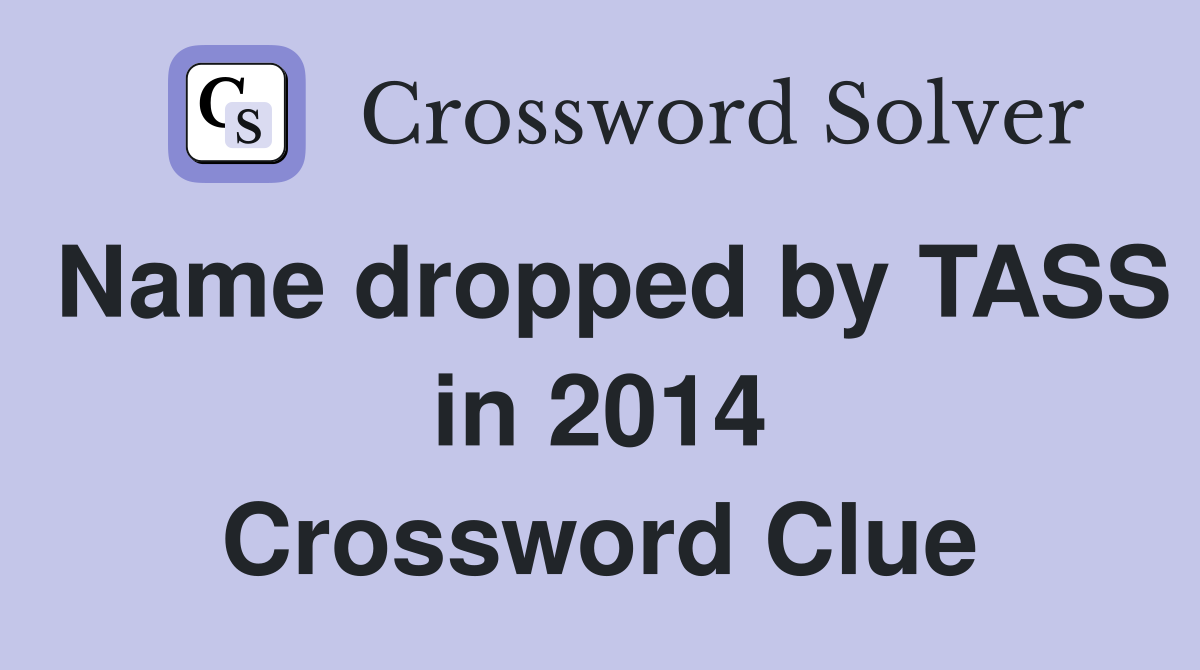 Name dropped by TASS in 2014 Crossword Clue